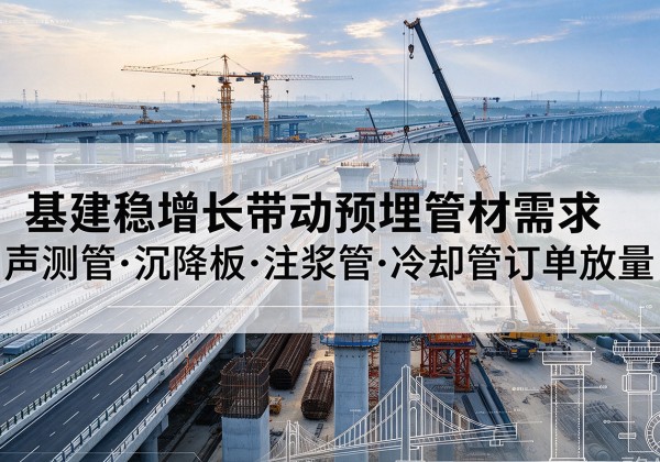 伍家岗基建稳增长带动预埋监测管材需求，声测管、沉降板、注浆管订单持续放量